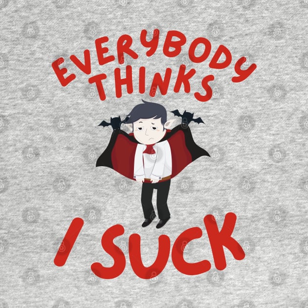 Everybody Thinks I Suck by Murray's Apparel